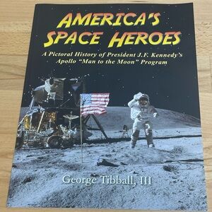 America’s Space Heroes: A Pictorial History …Apollo Program. George Tibball, III